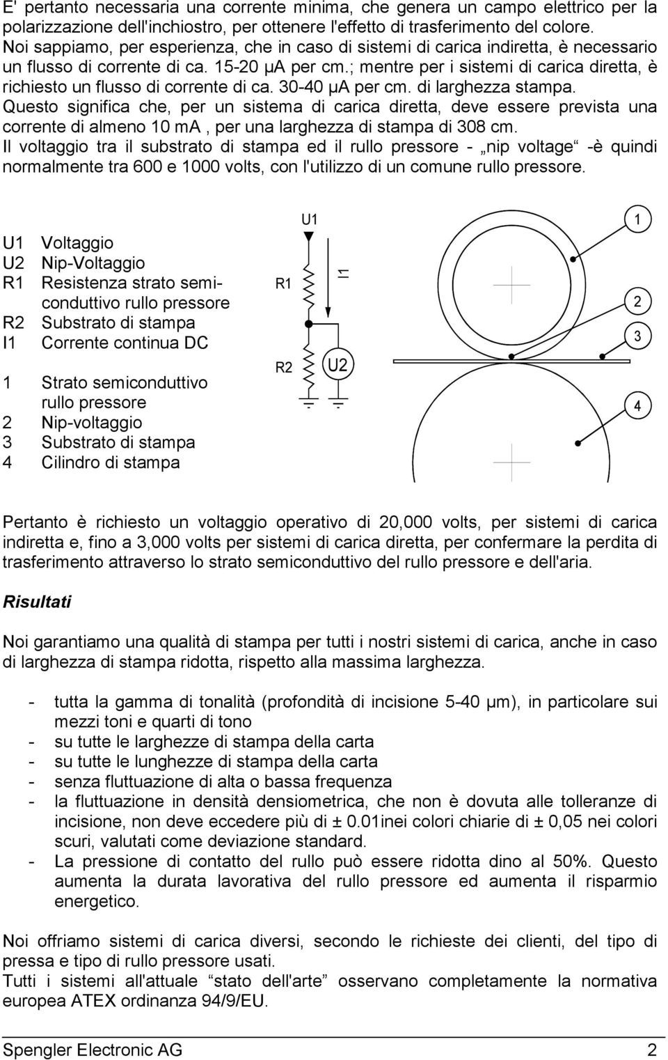 ; mentre per i sistemi di carica diretta, è richiesto un flusso di corrente di ca. 30-40 μa per cm. di larghezza stampa.