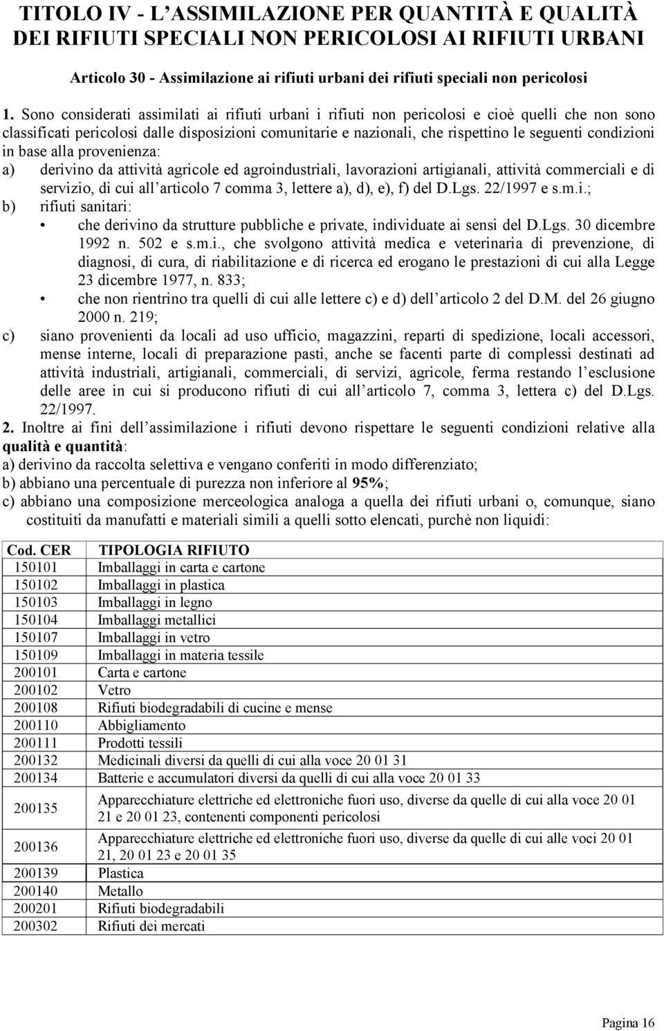 condizioni in base alla provenienza: a) derivino da attività agricole ed agroindustriali, lavorazioni artigianali, attività commerciali e di servizio, di cui all articolo 7 comma 3, lettere a), d),