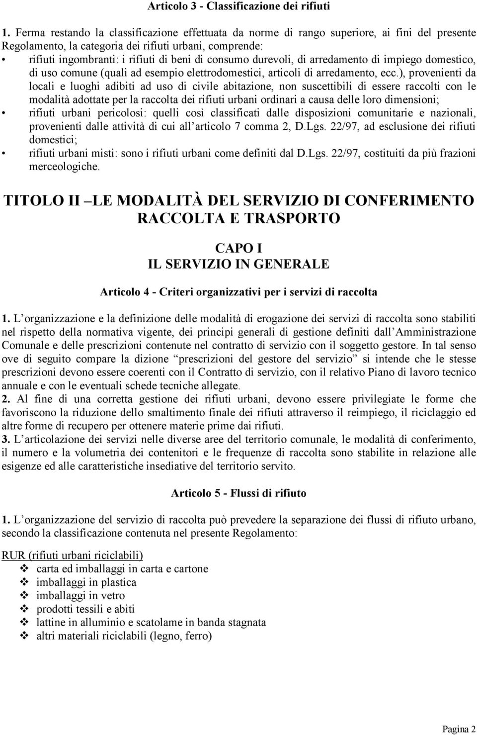 consumo durevoli, di arredamento di impiego domestico, di uso comune (quali ad esempio elettrodomestici, articoli di arredamento, ecc.