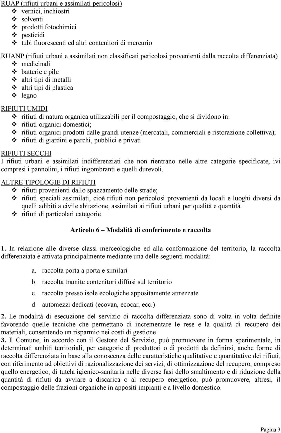 per il compostaggio, che si dividono in: rifiuti organici domestici; rifiuti organici prodotti dalle grandi utenze (mercatali, commerciali e ristorazione collettiva); rifiuti di giardini e parchi,