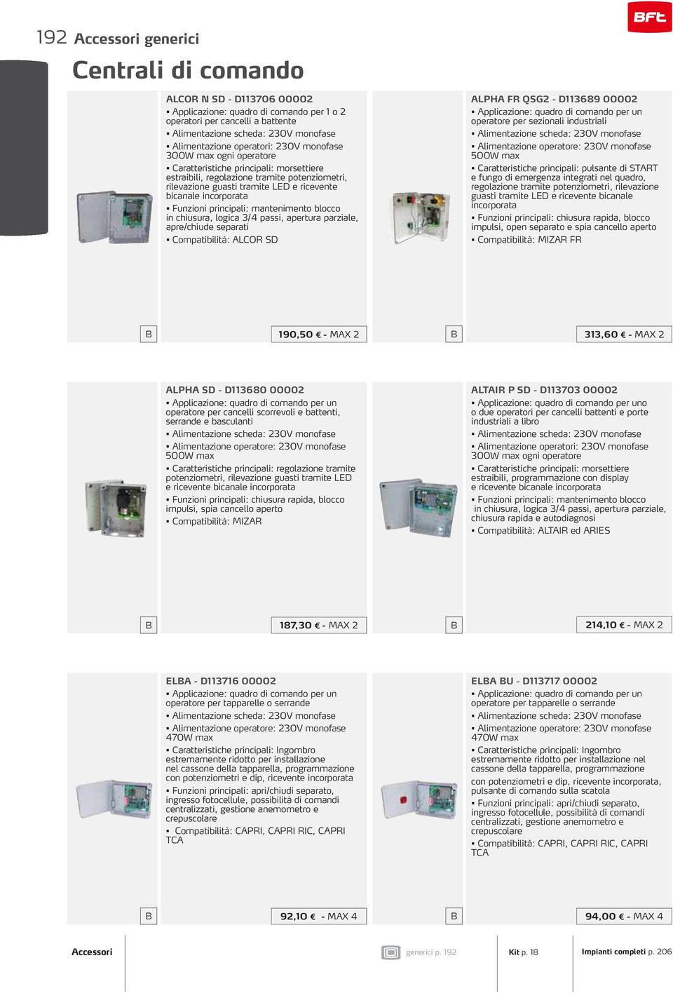 separati ompatibilità: AOR S APHA FR S2-113689 00002 operatore per sezionali industriali Alimentazione operatore: 230V monofase 500W max aratteristiche principali: pulsante di START e fungo di