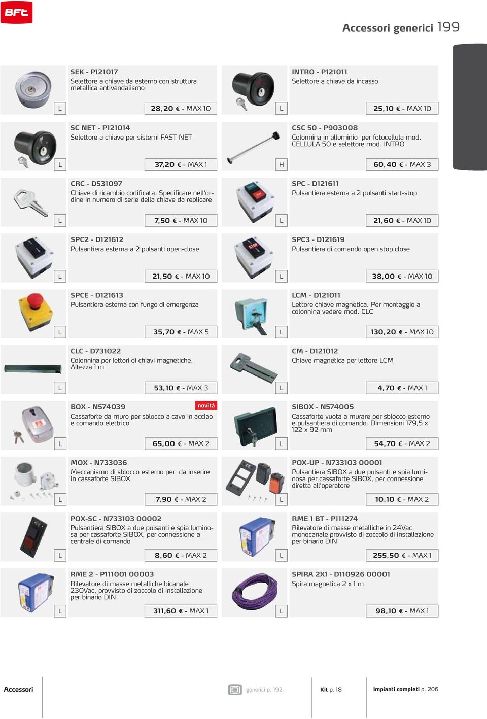 Specificare nell ordine in numero di serie della chiave da replicare SP - 121611 Pulsantiera esterna a 2 pulsanti start-stop 7, 50 e - MAX 10 21,60 e - MAX 10 SP2-121612 Pulsantiera esterna a 2