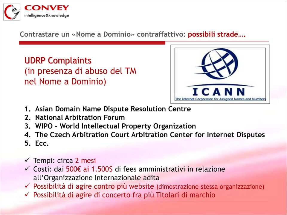 The Czech Arbitration Court Arbitration Center for Internet Disputes 5. Ecc. Tempi: circa 2 mesi Costi: dai 500 ai 1.