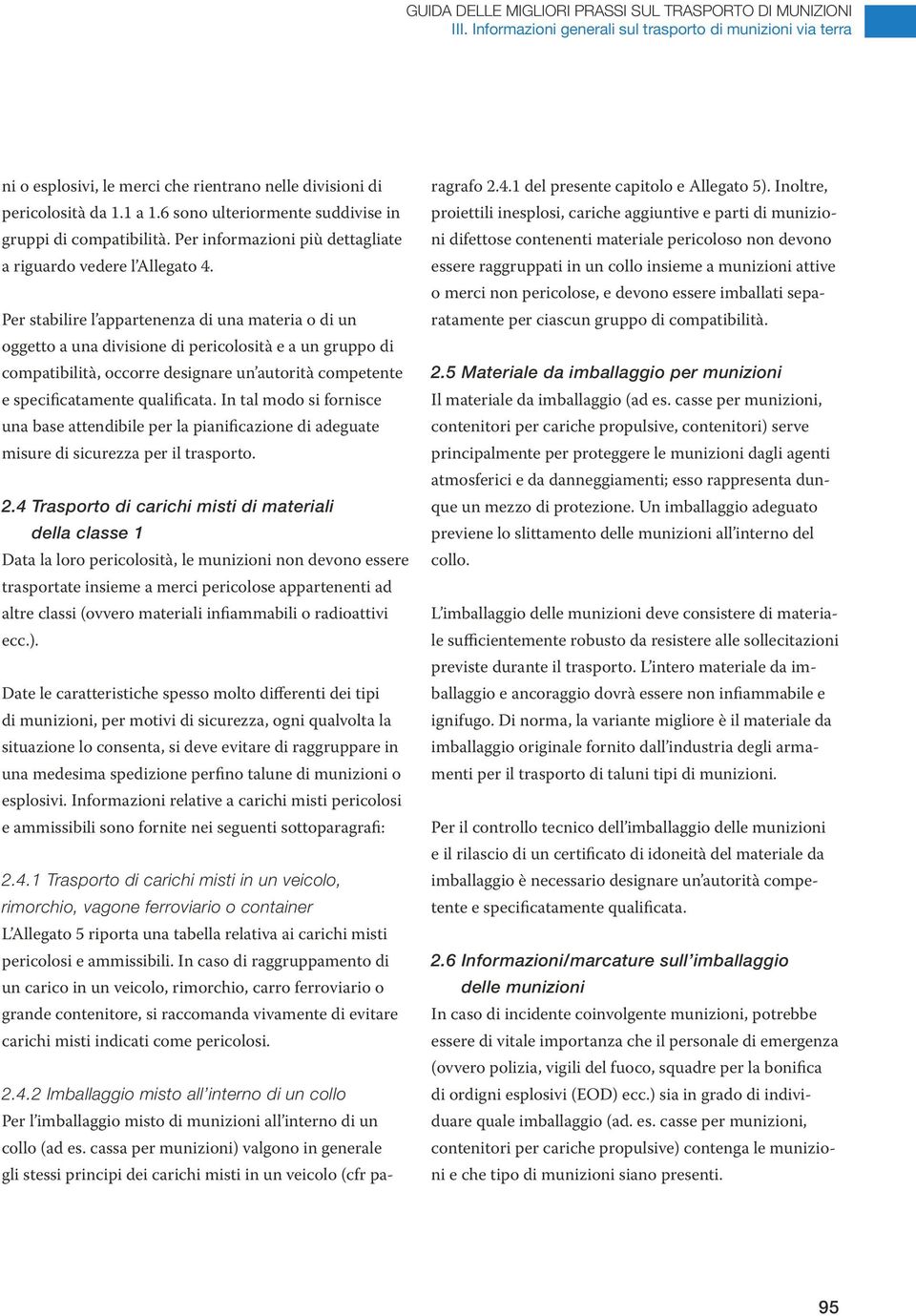 Per stabilire l appartenenza di una materia o di un oggetto a una divisione di pericolosità e a un gruppo di compatibilità, occorre designare un autorità competente e specificatamente qualificata.