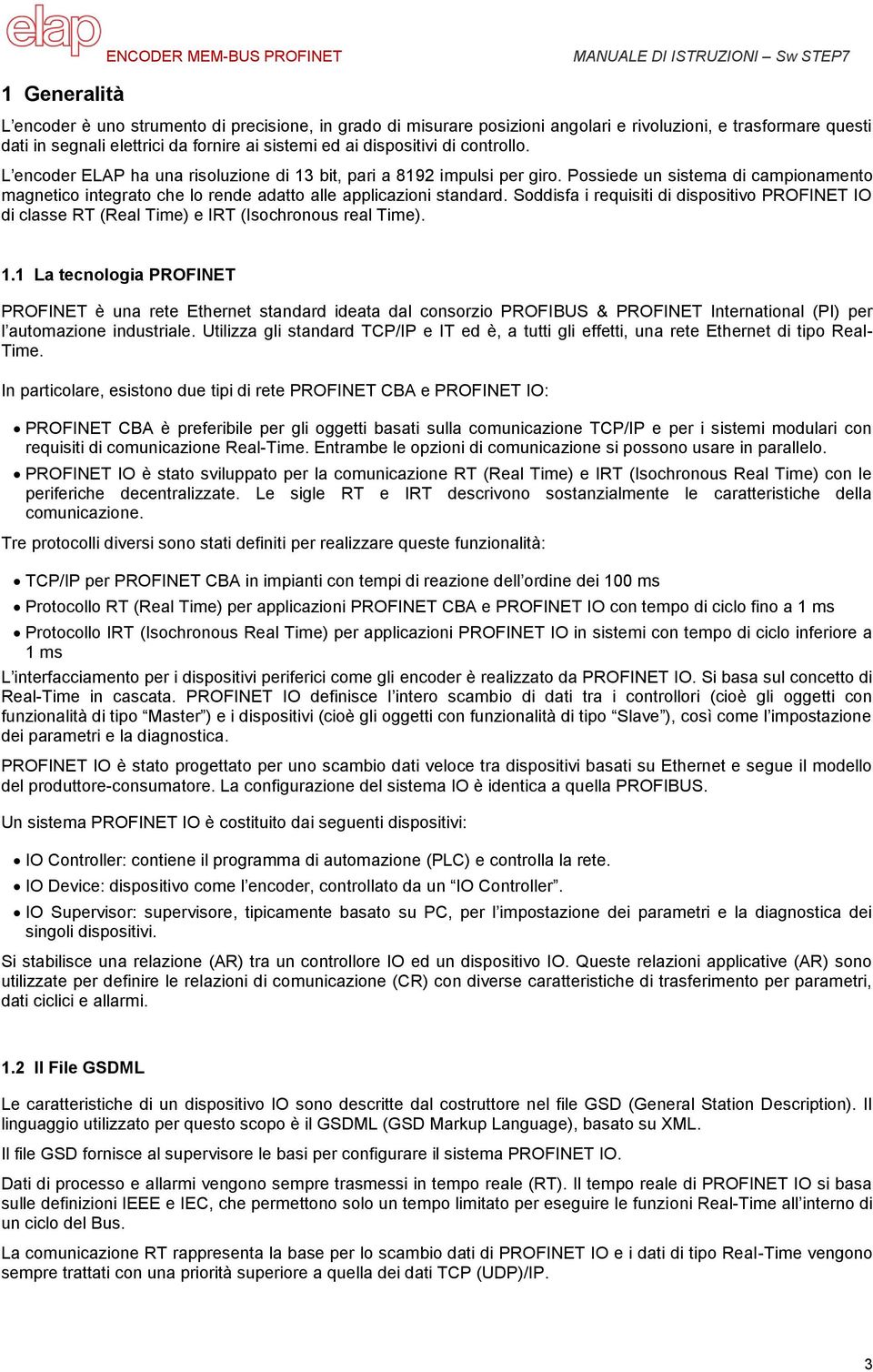 Soddisfa i requisiti di dispositivo PROFINET IO di classe RT (Real Time) e IRT (Isochronous real Time). 1.