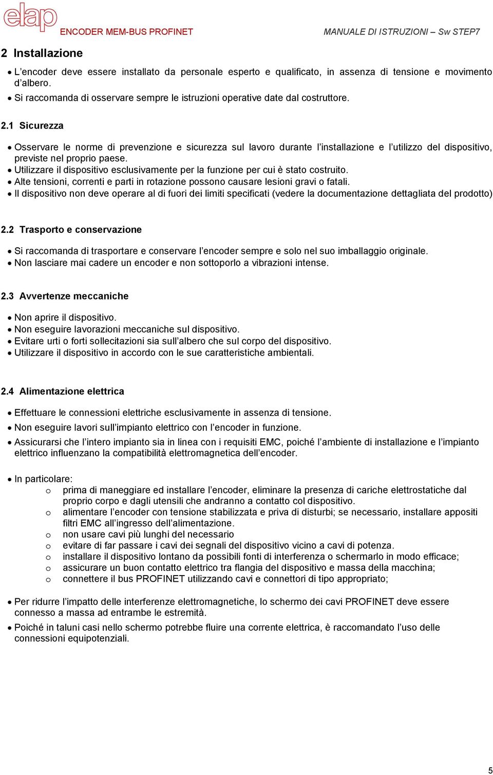 1 Sicurezza Osservare le norme di prevenzione e sicurezza sul lavoro durante l installazione e l utilizzo del dispositivo, previste nel proprio paese.