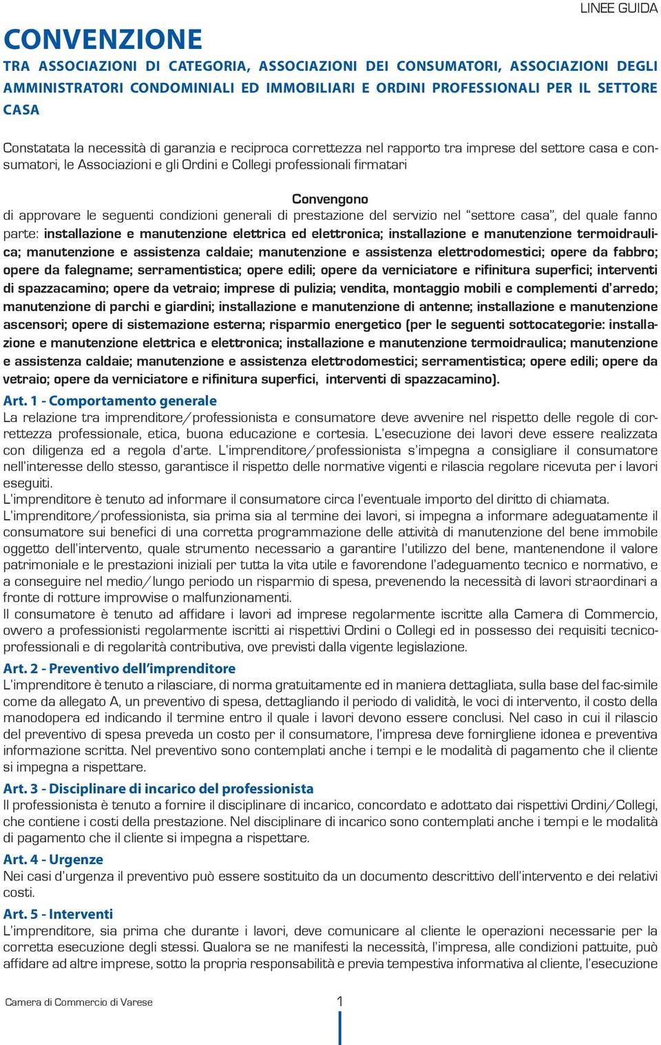 approvare le seguenti condizioni generali di prestazione del servizio nel settore casa, del quale fanno parte: installazione e manutenzione elettrica ed elettronica; installazione e manutenzione