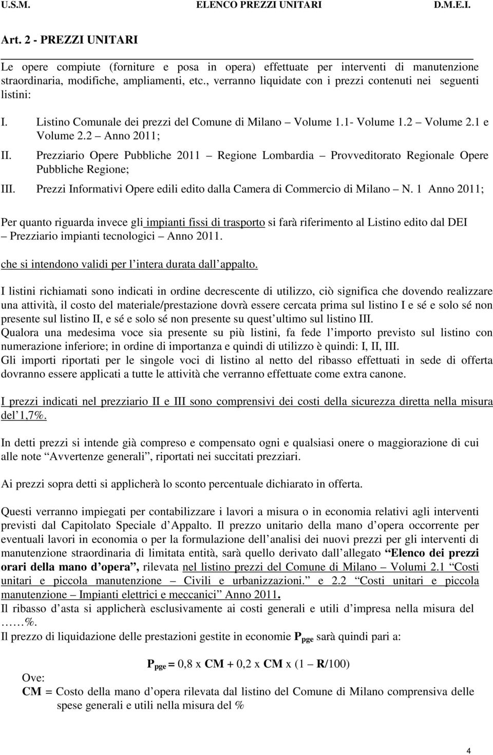 Prezziario Opere Pubbliche 2011 Regione Lombardia Provveditorato Regionale Opere Pubbliche Regione; III. Prezzi Informativi Opere edili edito dalla Camera di Commercio di Milano N.