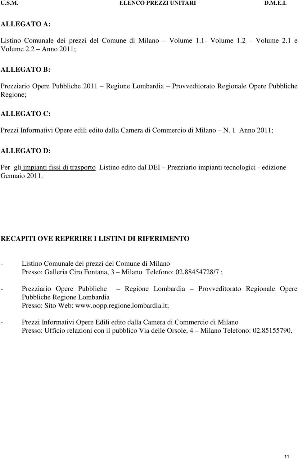 di Milano N. 1 Anno 2011; ALLEGATO D: Per gli impianti fissi di trasporto Listino edito dal DEI Prezziario impianti tecnologici - edizione Gennaio 2011.