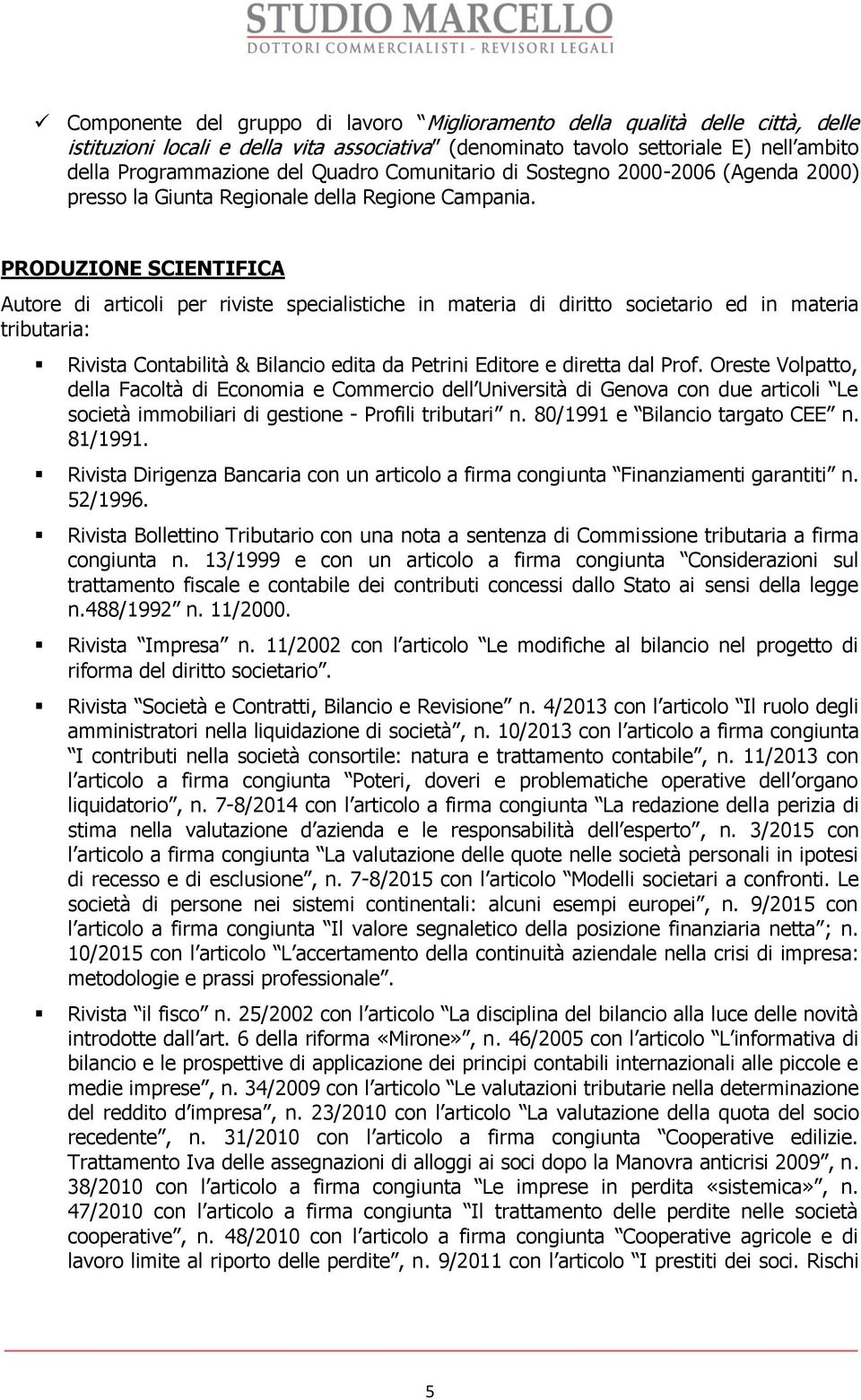 PRODUZIONE SCIENTIFICA Autore di articoli per riviste specialistiche in materia di diritto societario ed in materia tributaria: Rivista Contabilità & Bilancio edita da Petrini Editore e diretta dal