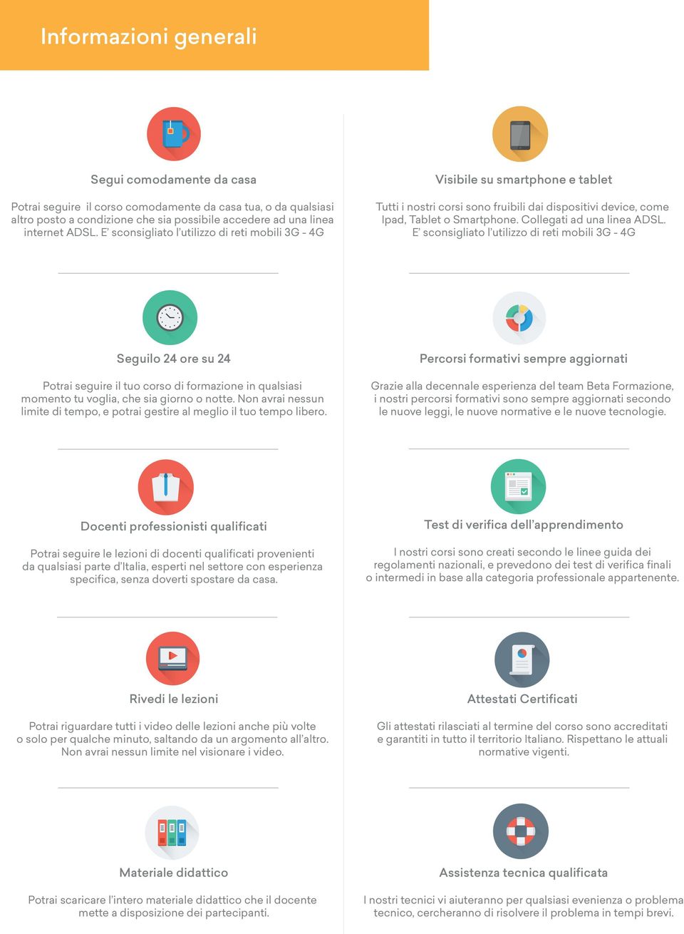 E sconsigliato l utilizzo di reti mobili 3G - 4G Seguilo 24 ore su 24 Potrai seguire il tuo corso di formazione in qualsiasi momento tu voglia, che sia giorno o notte.