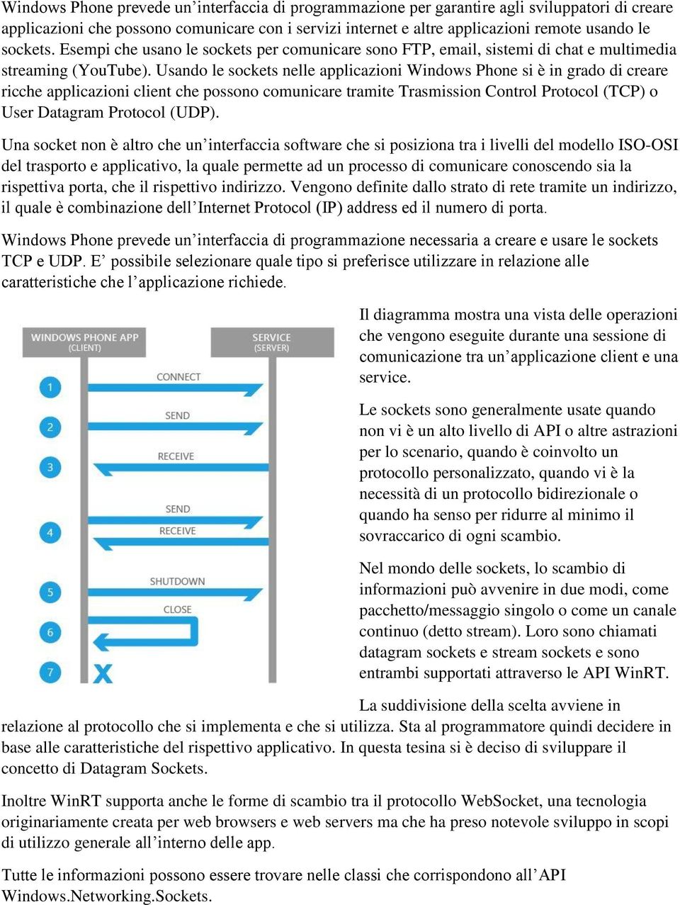 Usando le sockets nelle applicazioni Windows Phone si è in grado di creare ricche applicazioni client che possono comunicare tramite Trasmission Control Protocol (TCP) o User Datagram Protocol (UDP).