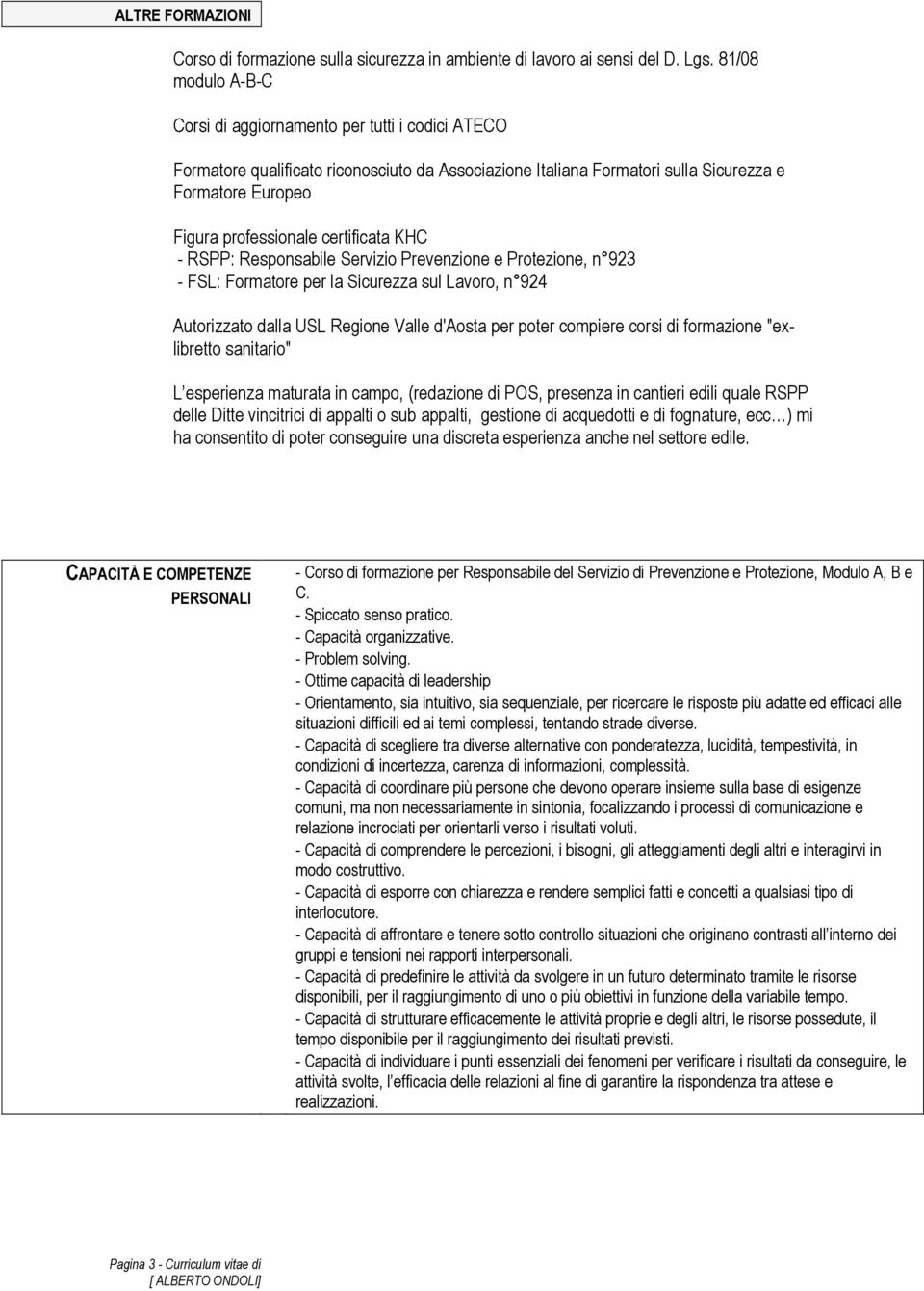 certificata KHC - RSPP: Responsabile Servizio Prevenzione e Protezione, n 923 - FSL: Formatore per la Sicurezza sul Lavoro, n 924 Autorizzato dalla USL Regione Valle d'aosta per poter compiere corsi