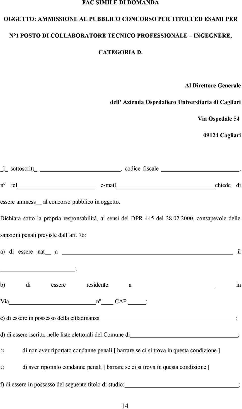 oggetto. Dichiara sotto la propria responsabilità, ai sensi del DPR 445 del 28.02.2000, consapevole delle sanzioni penali previste dall art.