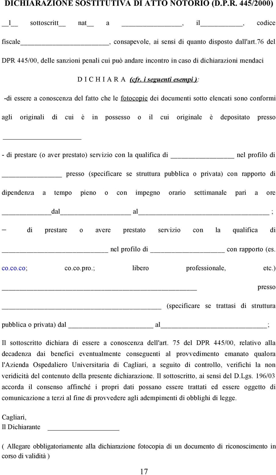 i seguenti esempi ) : -di essere a conoscenza del fatto che le fotocopie dei documenti sotto elencati sono conformi agli originali di cui è in possesso o il cui originale è depositato presso - di