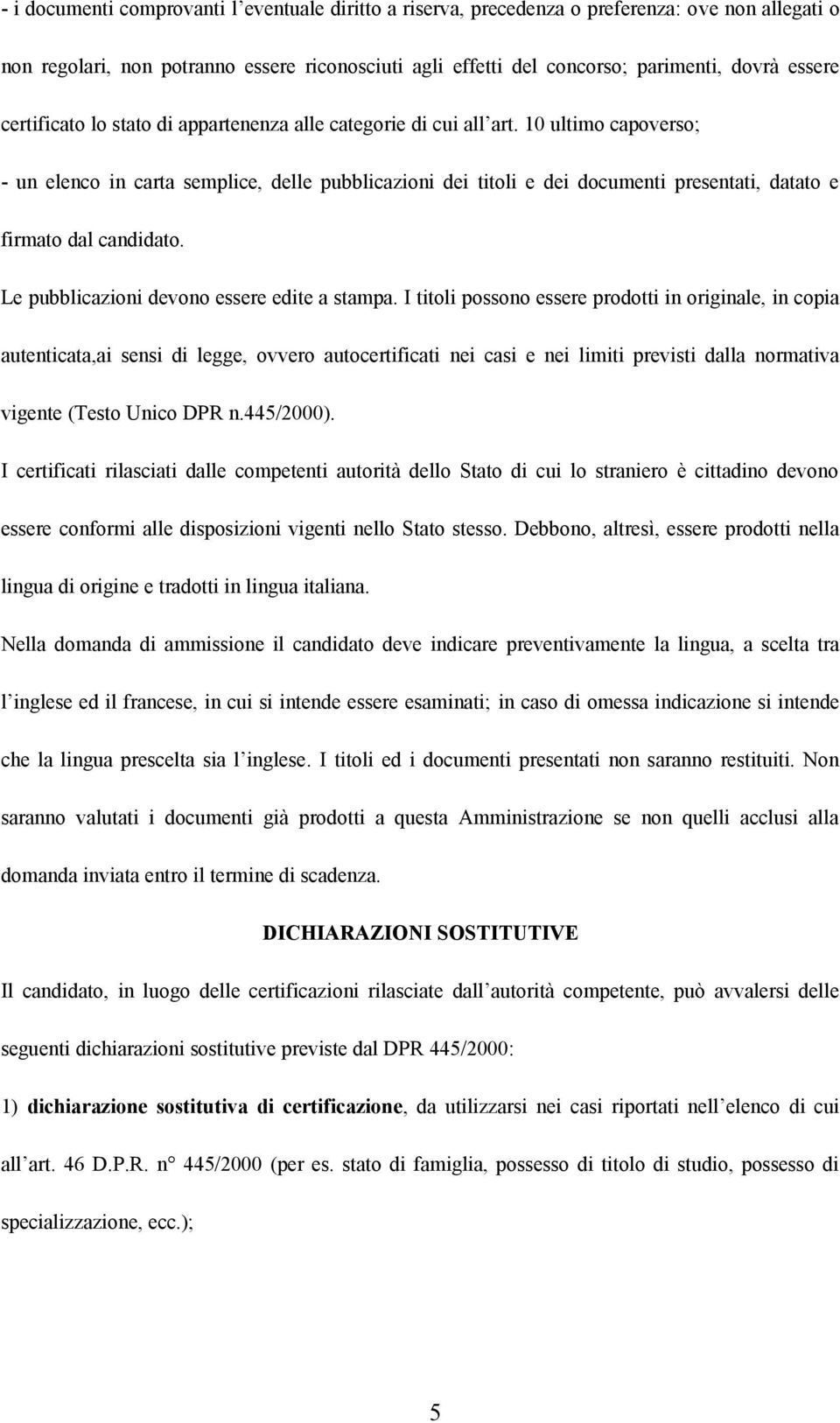 10 ultimo capoverso; - un elenco in carta semplice, delle pubblicazioni dei titoli e dei documenti presentati, datato e firmato dal candidato. Le pubblicazioni devono essere edite a stampa.