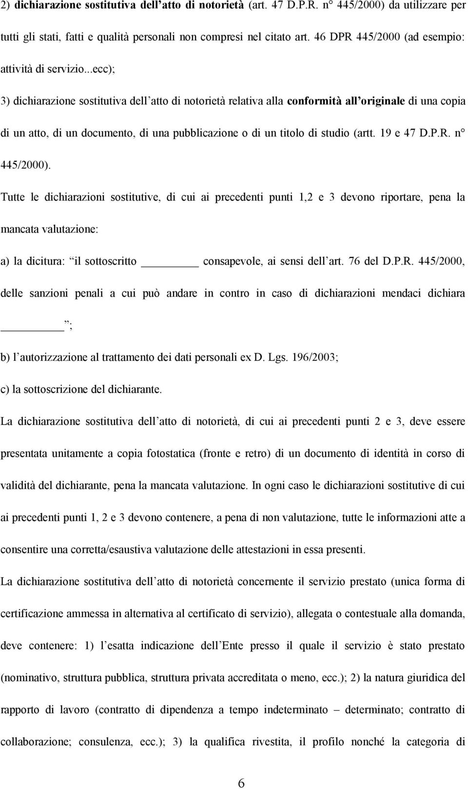 ..ecc); 3) dichiarazione sostitutiva dell atto di notorietà relativa alla conformità all originale di una copia di un atto, di un documento, di una pubblicazione o di un titolo di studio (artt.