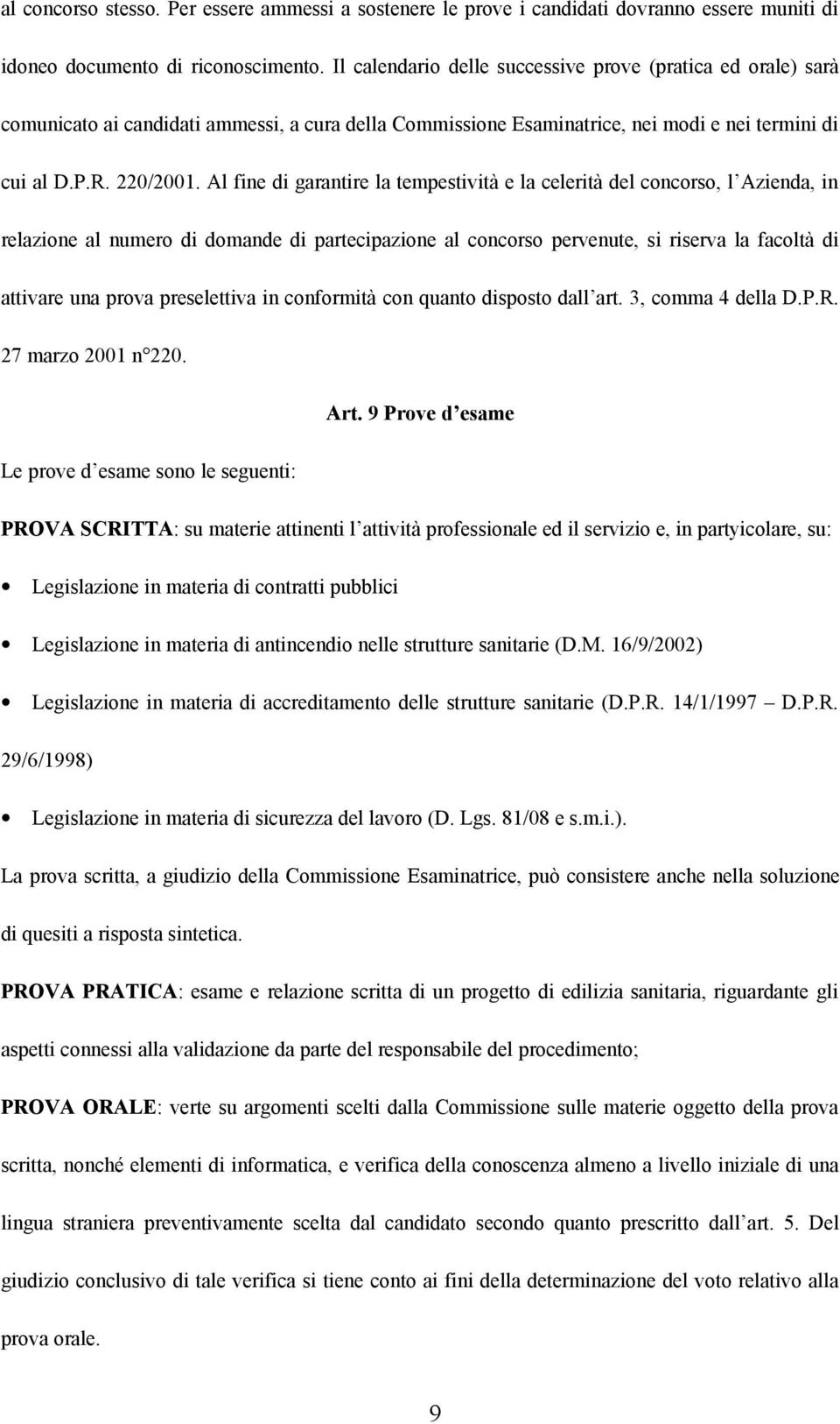 Al fine di garantire la tempestività e la celerità del concorso, l Azienda, in relazione al numero di domande di partecipazione al concorso pervenute, si riserva la facoltà di attivare una prova