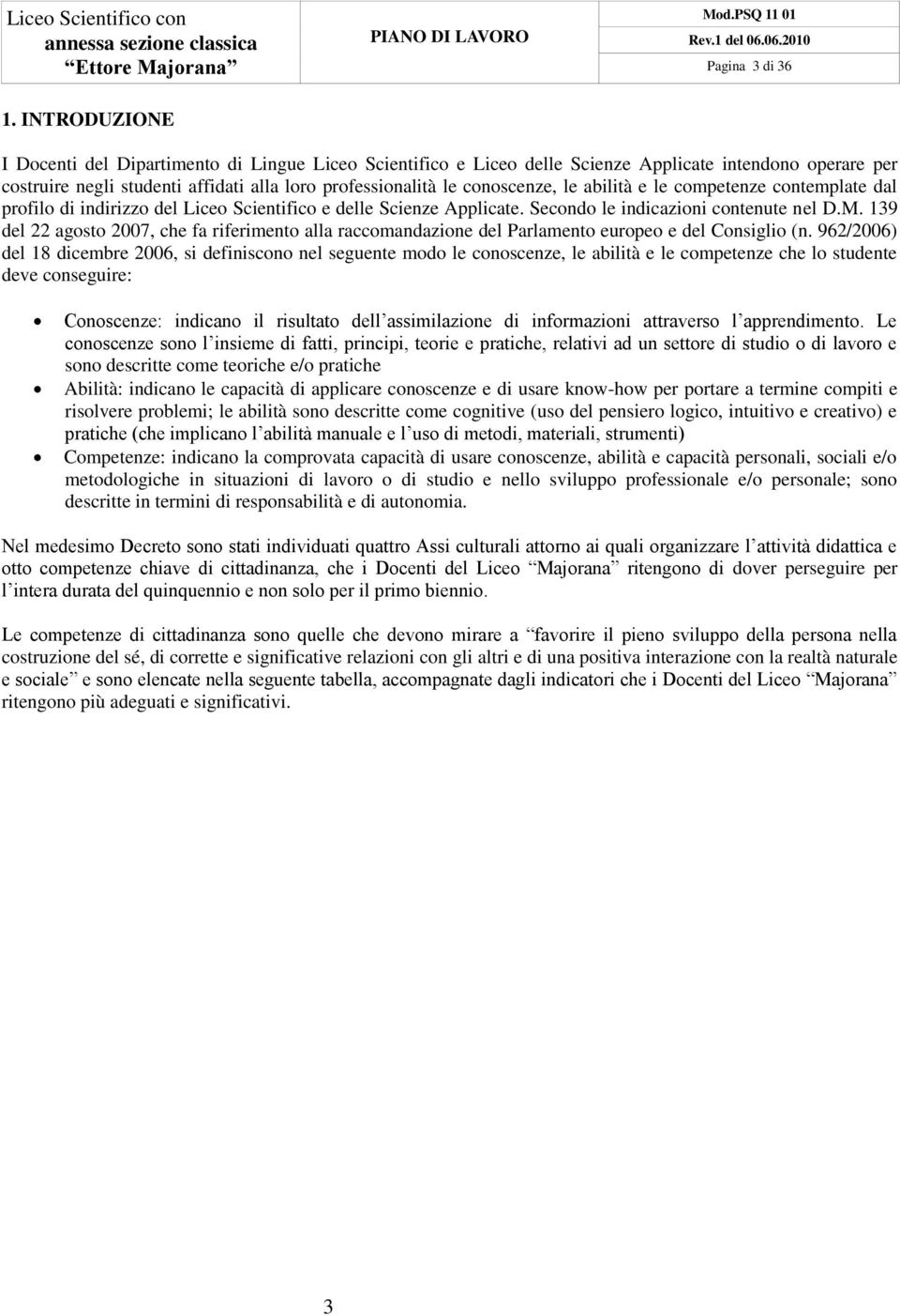 abilità e le competenze contemplate dal profilo di indirizzo del Liceo Scientifico e delle Scienze Applicate. Secondo le indicazioni contenute nel D.M.