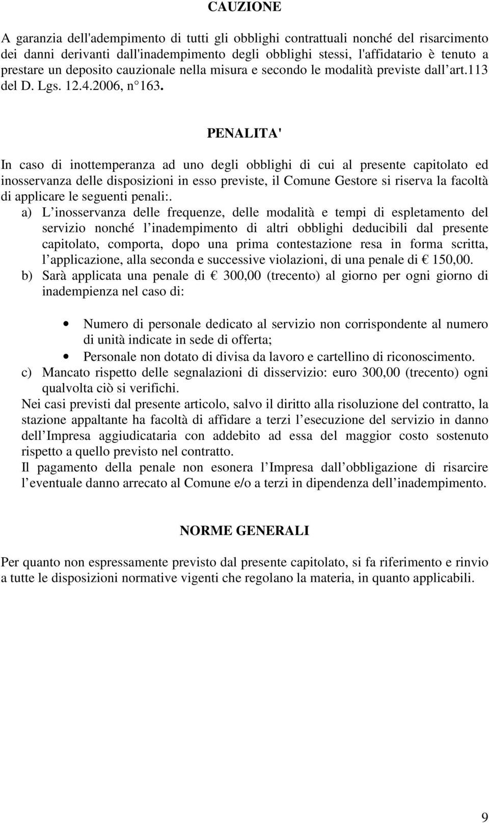 PENALITA' In caso di inottemperanza ad uno degli obblighi di cui al presente capitolato ed inosservanza delle disposizioni in esso previste, il Comune Gestore si riserva la facoltà di applicare le