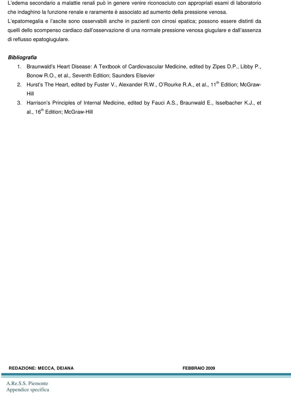 giugulare e dall assenza di reflusso epatogiugulare. Bibliografia 1. Braunwald s Heart Disease: A Textbook of Cardiovascular Medicine, edited by Zipes D.P., Libby P., Bonow R.O., et al.