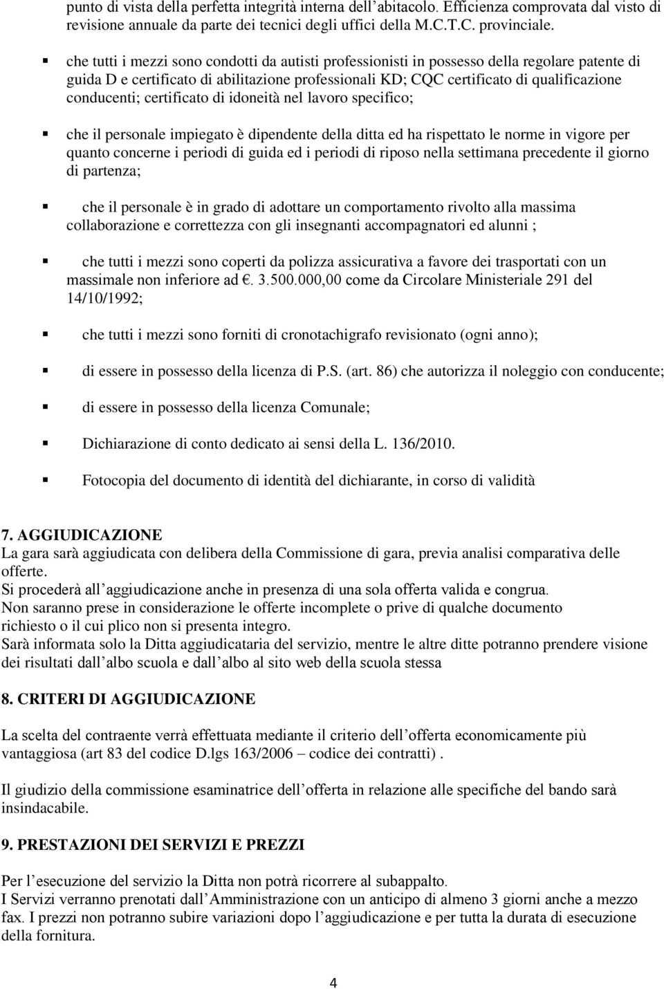 certificato di idoneità nel lavoro specifico; che il personale impiegato è dipendente della ditta ed ha rispettato le norme in vigore per quanto concerne i periodi di guida ed i periodi di riposo