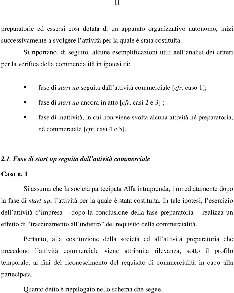 caso 1]; fase di start up ancora in atto [cfr. casi 2 e 3] ; fase di inattività, in cui non viene svolta alcuna attività né preparatoria, né commerciale [cfr. casi 4 e 5]. 2.1. Fase di start up seguita dall attività commerciale Caso n.