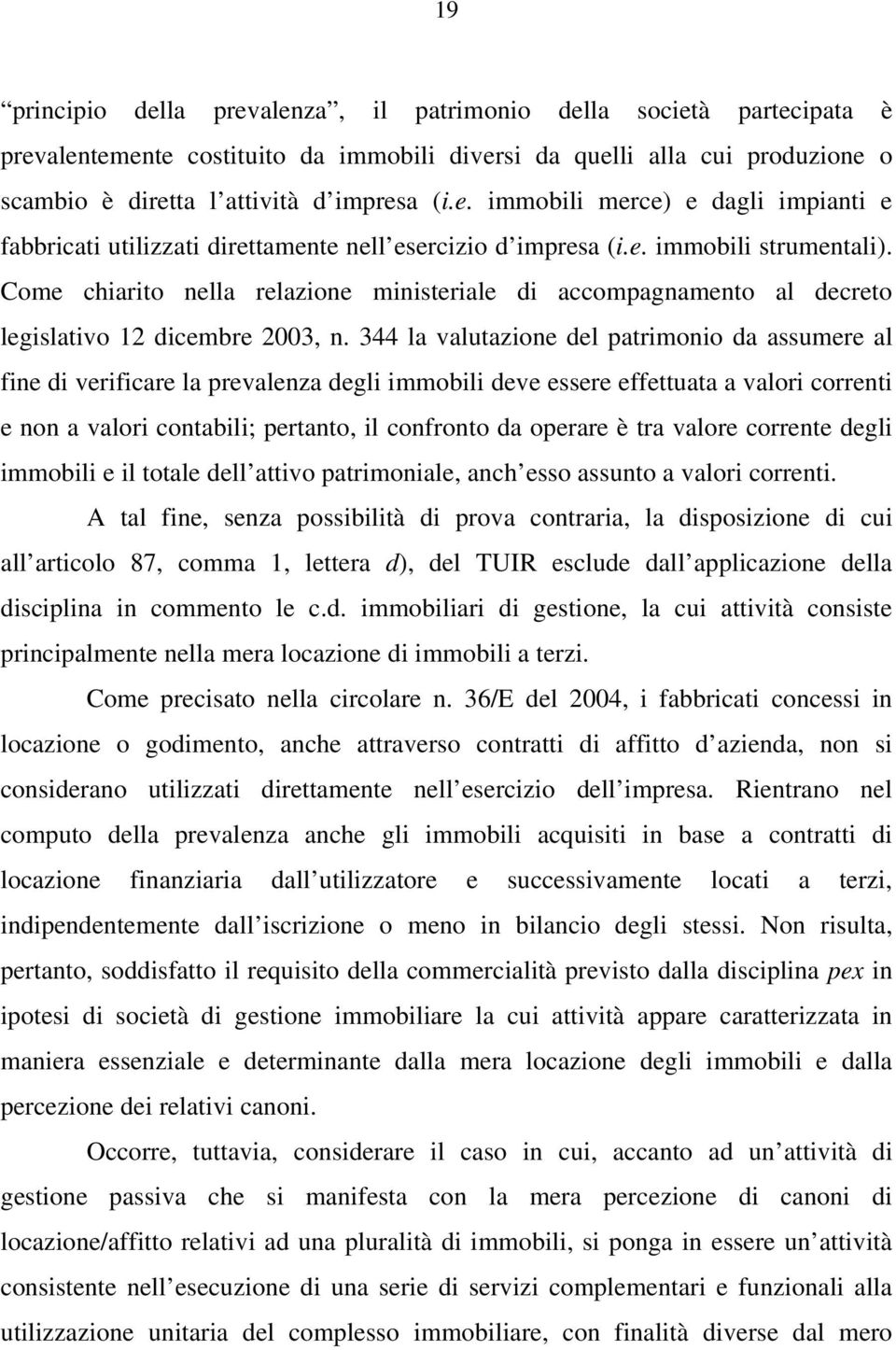 344 la valutazione del patrimonio da assumere al fine di verificare la prevalenza degli immobili deve essere effettuata a valori correnti e non a valori contabili; pertanto, il confronto da operare è