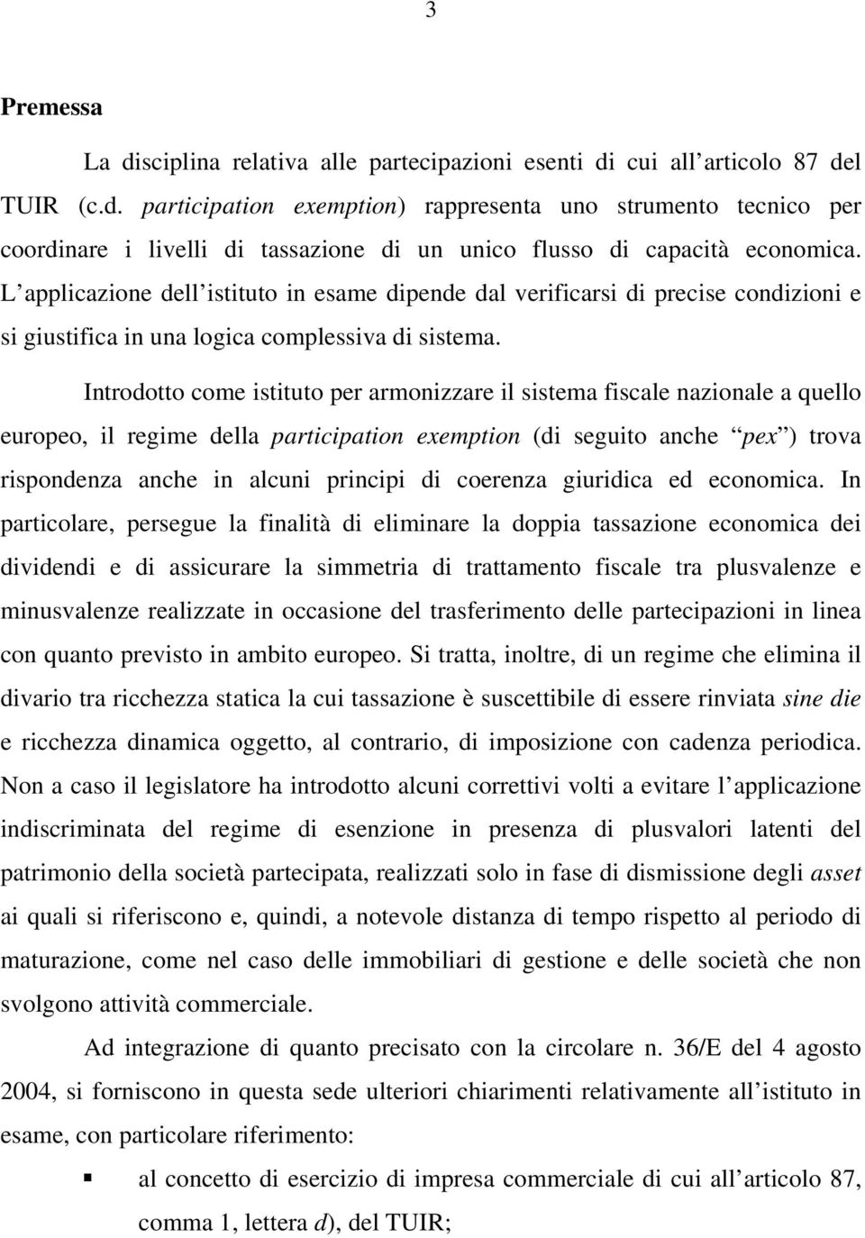 Introdotto come istituto per armonizzare il sistema fiscale nazionale a quello europeo, il regime della participation exemption (di seguito anche pex ) trova rispondenza anche in alcuni principi di