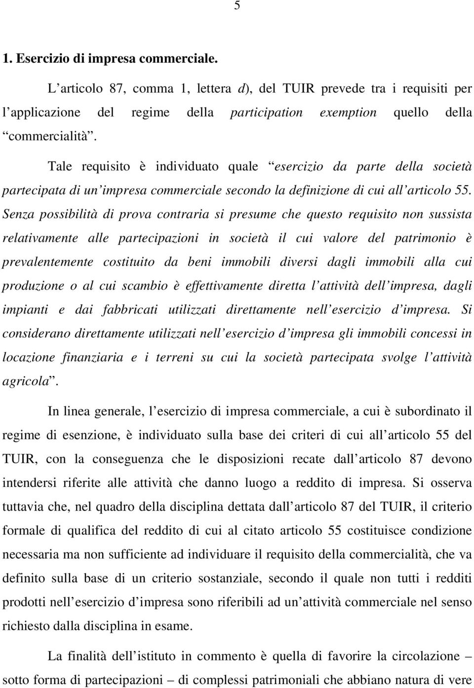 Senza possibilità di prova contraria si presume che questo requisito non sussista relativamente alle partecipazioni in società il cui valore del patrimonio è prevalentemente costituito da beni