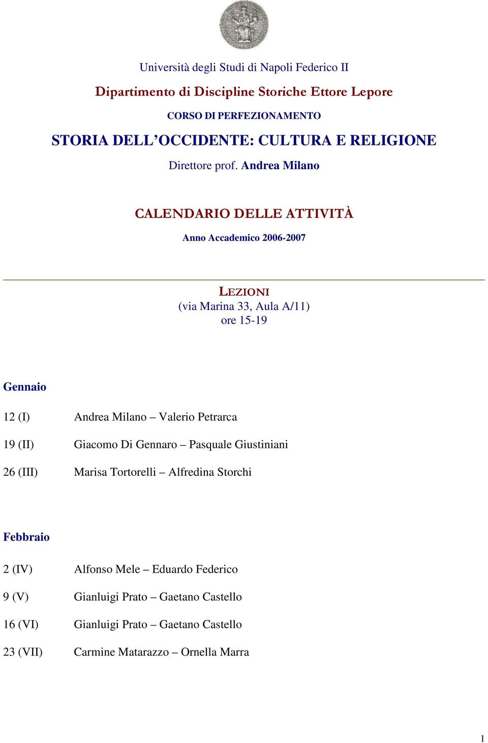 Andrea Milano CALENDARIO DELLE ATTIVITÀ Anno Accademico 2006-2007 LEZIONI (via Marina 33, Aula A/11) ore 15-19 Gennaio 12 (I) Andrea Milano Valerio