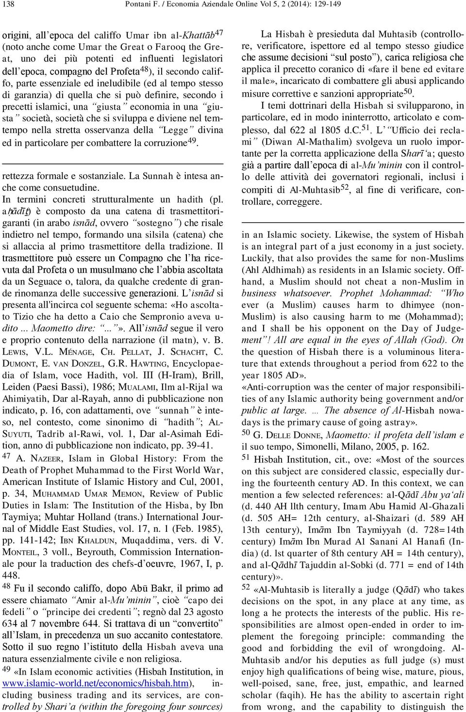 legislatori dell epoca, compagno del Profeta 48 ), il secondo califfo, parte essenziale ed ineludibile (ed al tempo stesso di garanzia) di quella che si può definire, secondo i precetti islamici, una