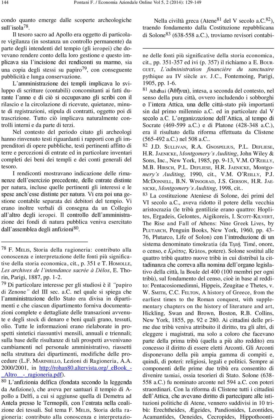 e questo implicava sia l incisione dei rendiconti su marmo, sia una copia degli stessi su papiro 79, con conseguente pubblicità e lunga conservazione.