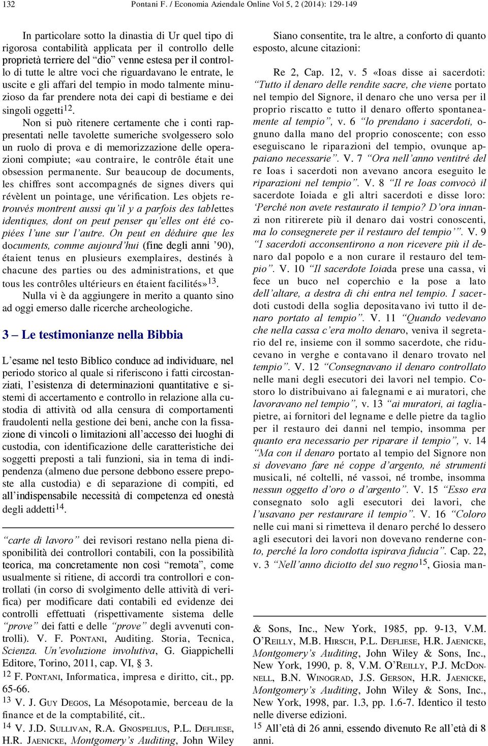 per il controllo di tutte le altre voci che riguardavano le entrate, le uscite e gli affari del tempio in modo talmente minuzioso da far prendere nota dei capi di bestiame e dei singoli oggetti 12.