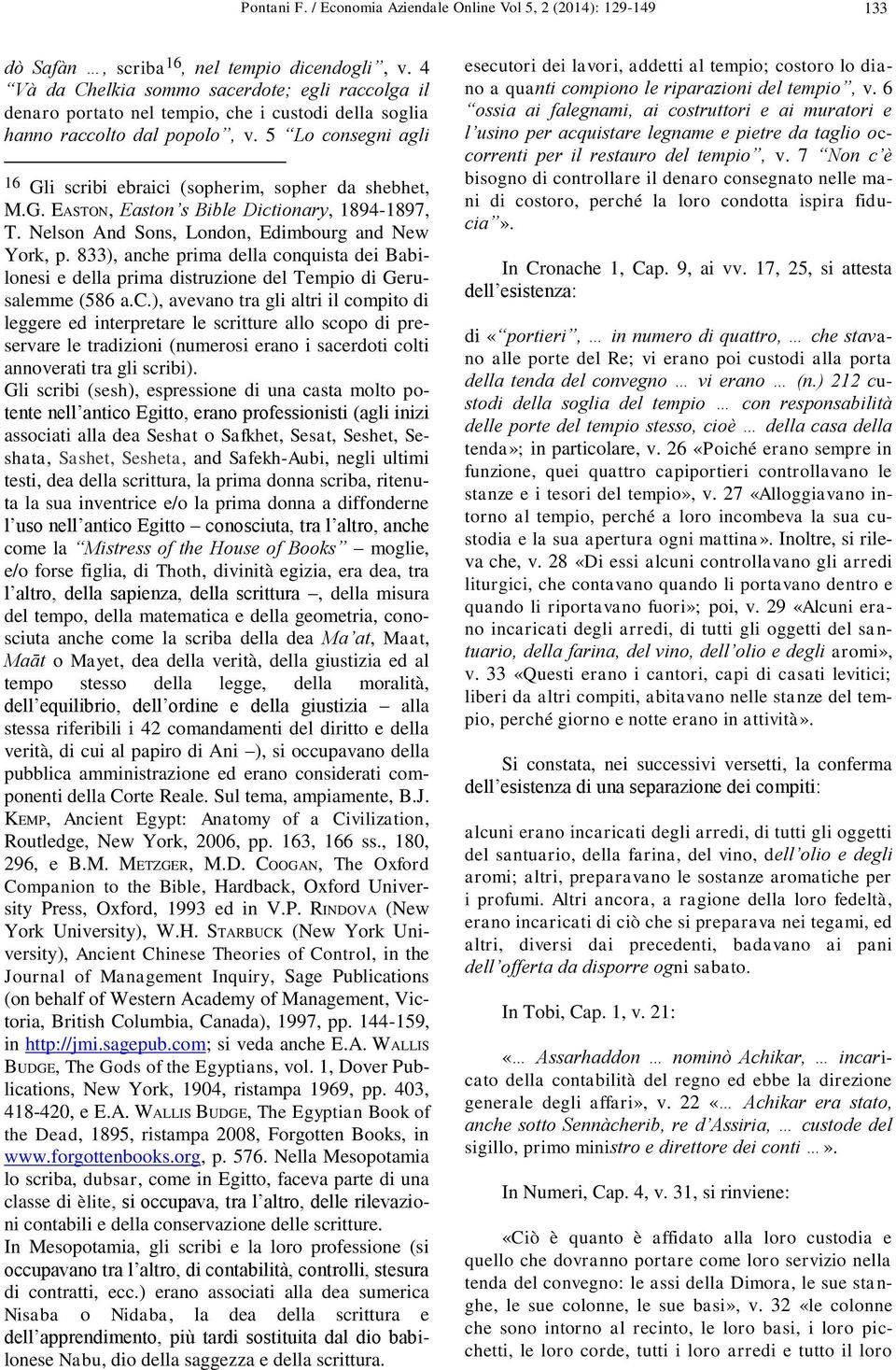 5 Lo consegni agli 16 Gli scribi ebraici (sopherim, sopher da shebhet, M.G. EASTON, Easton s Bible Dictionary, 1894-1897, T. Nelson And Sons, London, Edimbourg and New York, p.