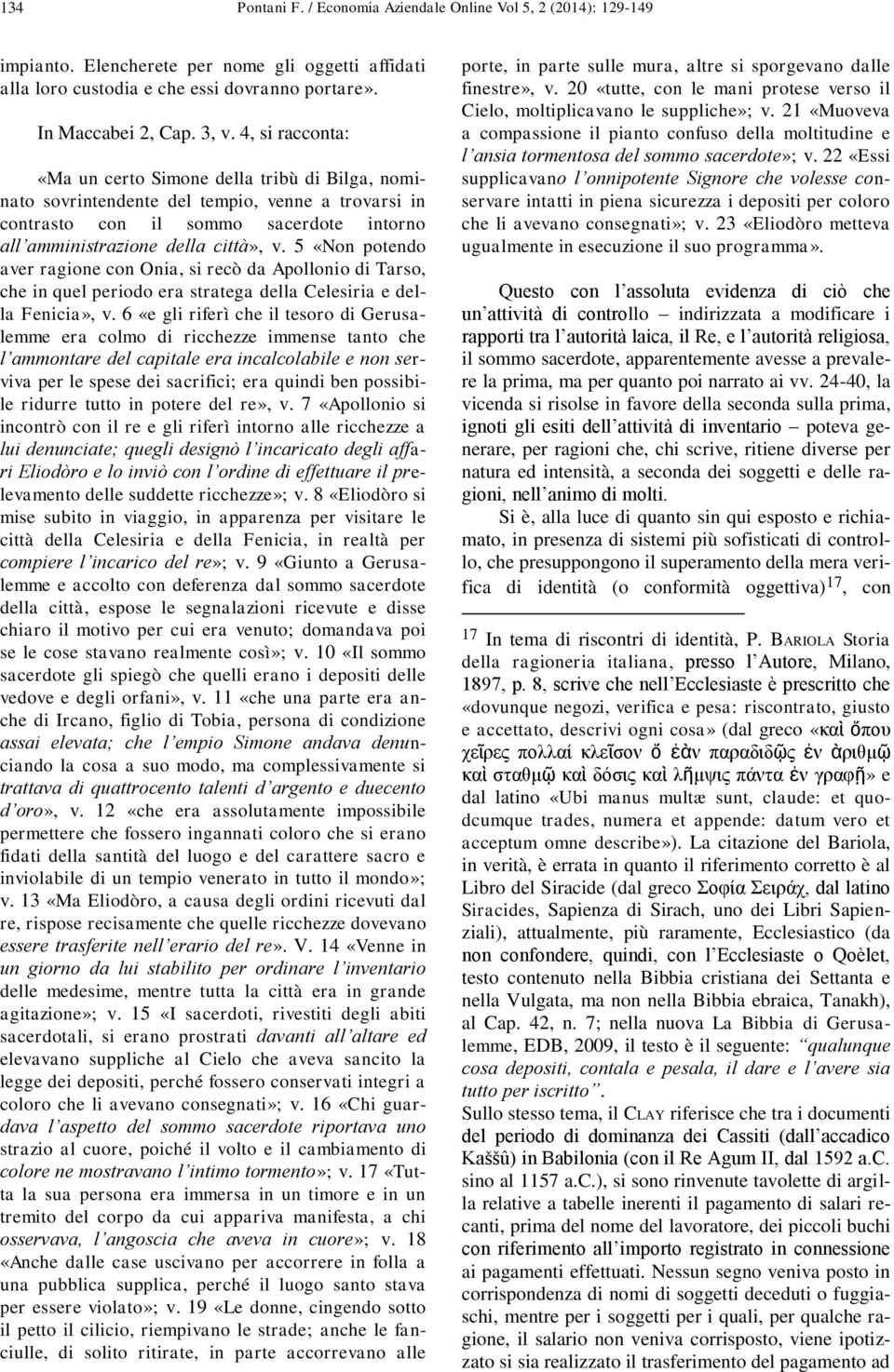 5 «Non potendo aver ragione con Onia, si recò da Apollonio di Tarso, che in quel periodo era stratega della Celesiria e della Fenicia», v.