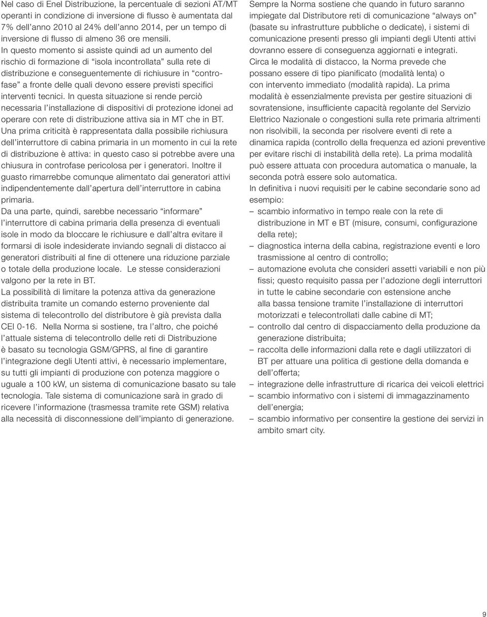 In questo momento si assiste quindi ad un aumento del rischio di formazione di isola incontrollata sulla rete di distribuzione e conseguentemente di richiusure in controfase a fronte delle quali