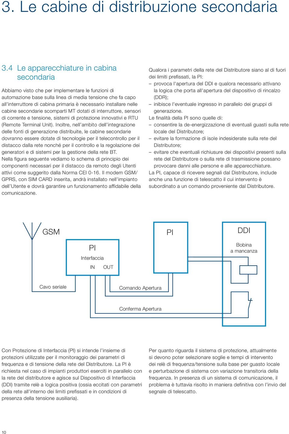 installare nelle cabine secondarie scomparti MT dotati di interruttore, sensori di corrente e tensione, sistemi di protezione innovativi e RTU (Remote Terminal Unit).