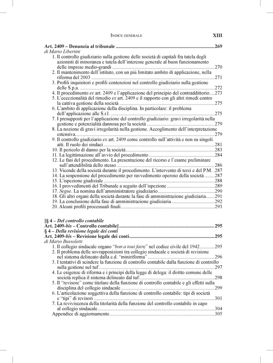 Il mantenimento dell istituto, con un più limitato ambito di applicazione, nella riforma del 2003...271 3. Profili inquisitori e profili contenziosi nel controllo giudiziario sulla gestione delle S.p.a....272 4.