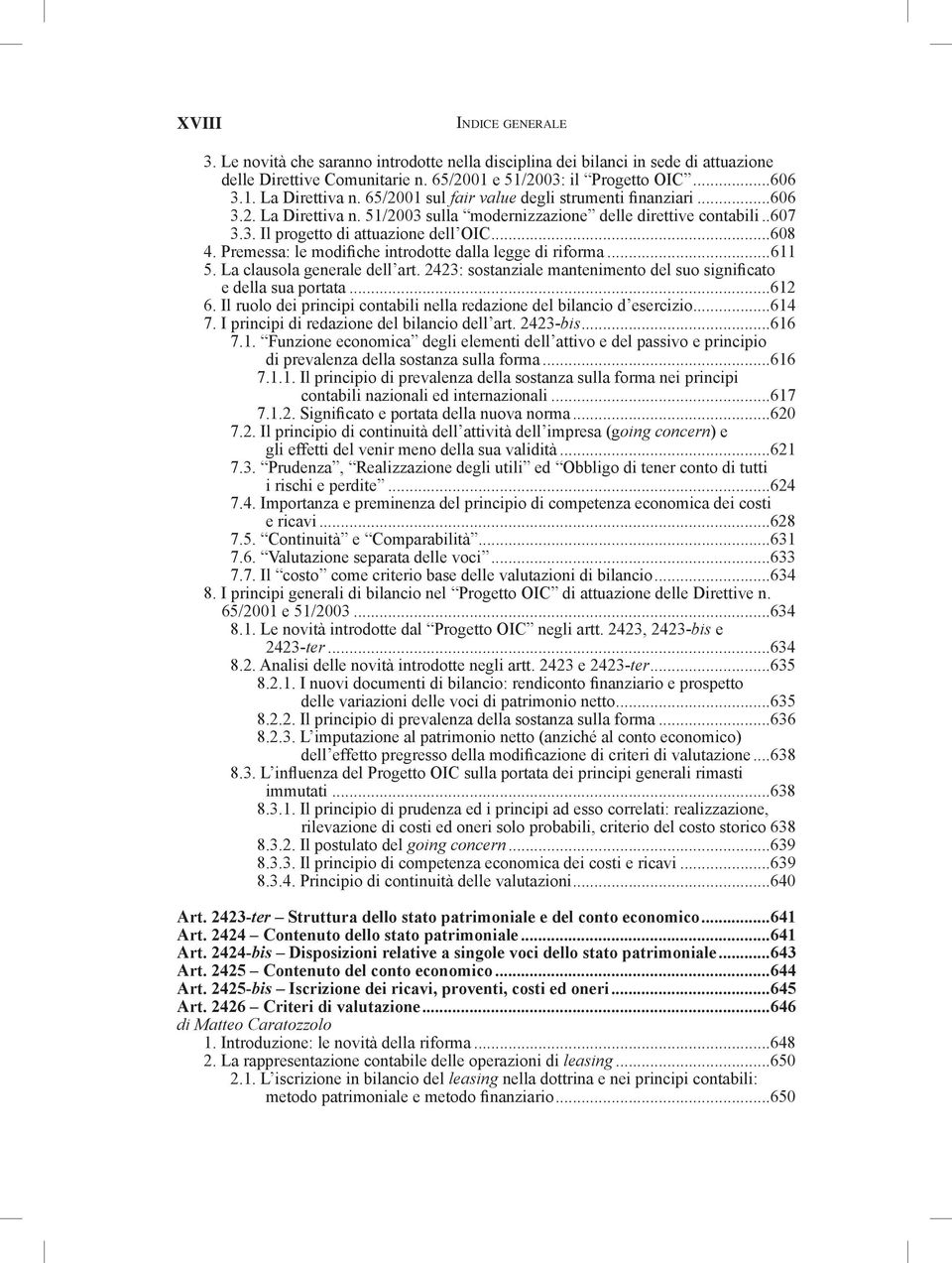 Premessa: le modifiche introdotte dalla legge di riforma...611 5. La clausola generale dell art. 2423: sostanziale mantenimento del suo significato e della sua portata...612 6.