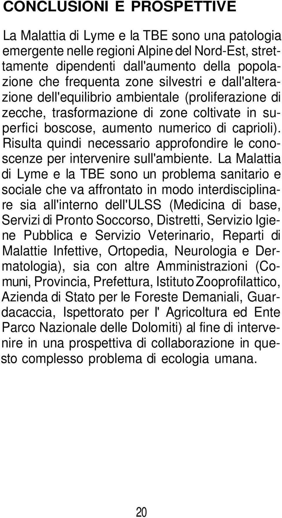 Risulta quindi necessario approfondire le conoscenze per intervenire sull'ambiente.