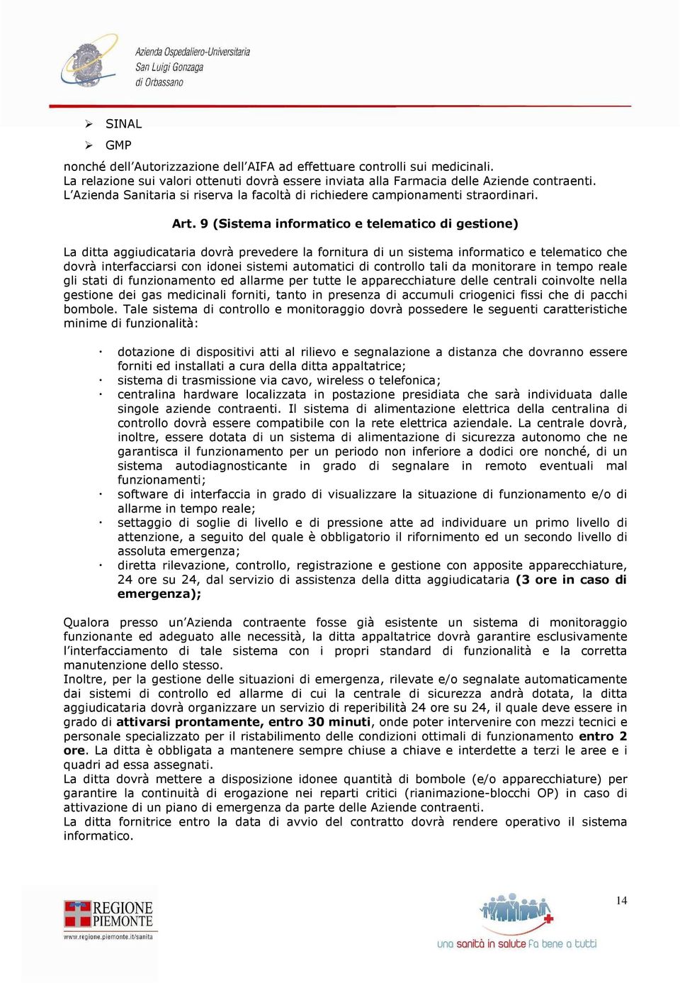 9 (Sistema informatico e telematico di gestione) La ditta aggiudicataria dovrà prevedere la fornitura di un sistema informatico e telematico che dovrà interfacciarsi con idonei sistemi automatici di