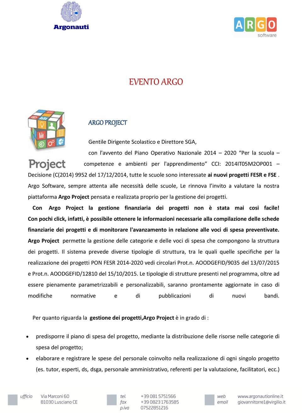 Argo Software, sempre attenta alle necessità delle scuole, Le rinnova l invito a valutare la nostra piattaforma Argo Project pensata e realizzata proprio per la gestione dei progetti.