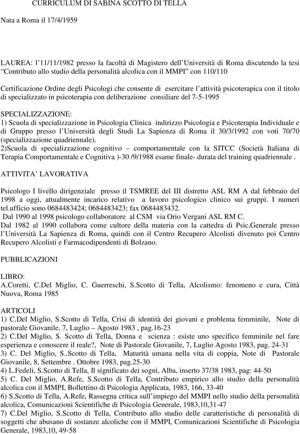 del 7-5-1995 SPECIALIZZAZIONE: 1) Scuola di specializzazione in Psicologia Clinica indirizzo Psicologia e Psicoterapia Individuale e di Gruppo presso l Università degli Studi La Sapienza di Roma il