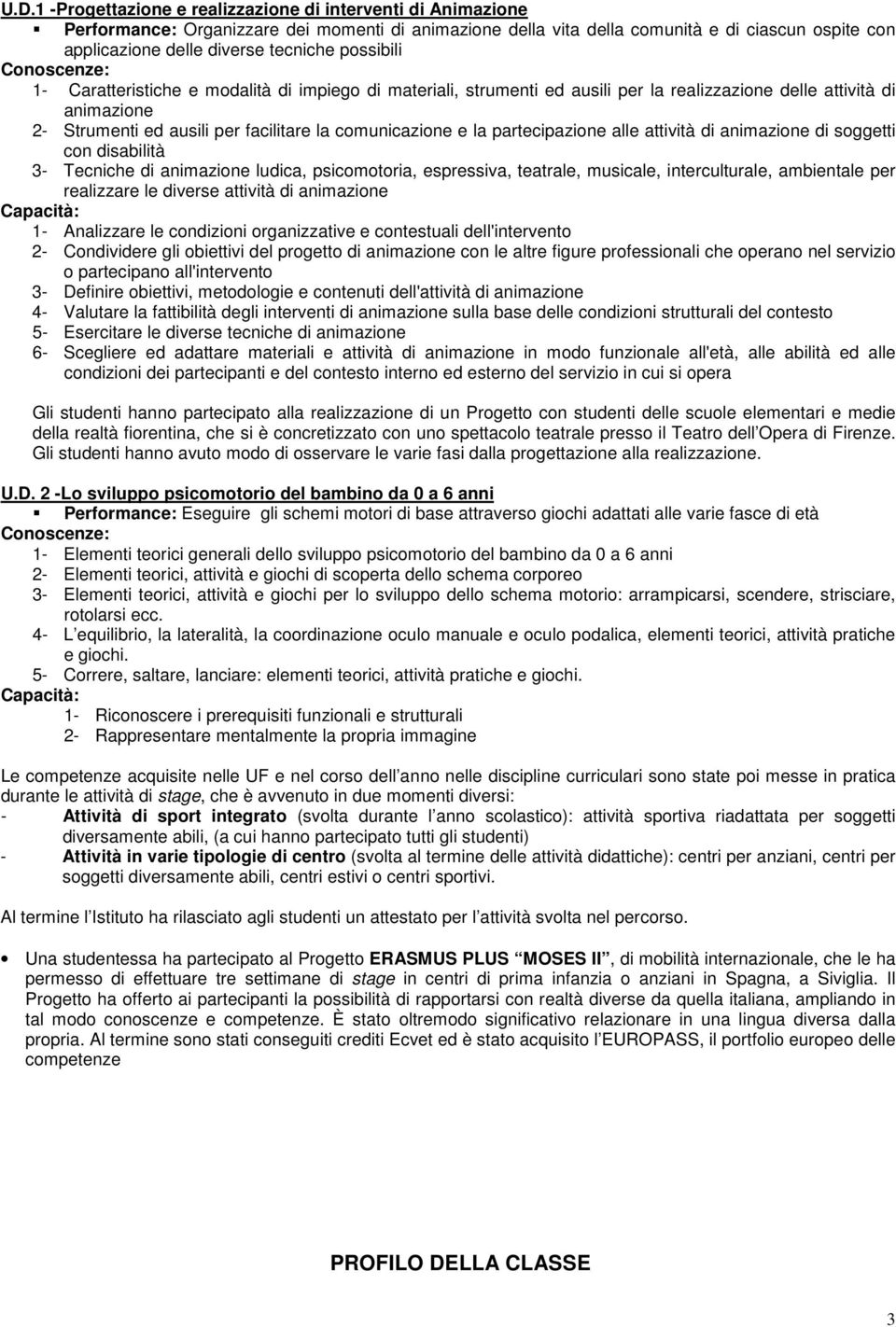 comunicazione e la partecipazione alle attività di animazione di soggetti con disabilità 3- Tecniche di animazione ludica, psicomotoria, espressiva, teatrale, musicale, interculturale, ambientale per