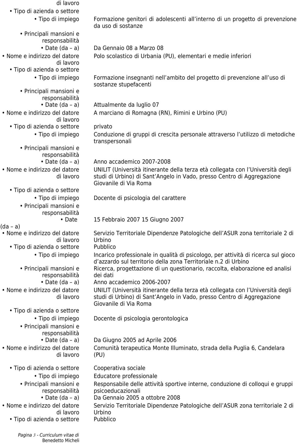 di gruppi di crescita personale attraverso l utilizzo di metodiche transpersonali Date (da a) Anno accademico 2007-2008 UNILIT (Università itinerante della terza età collegata con l Università degli