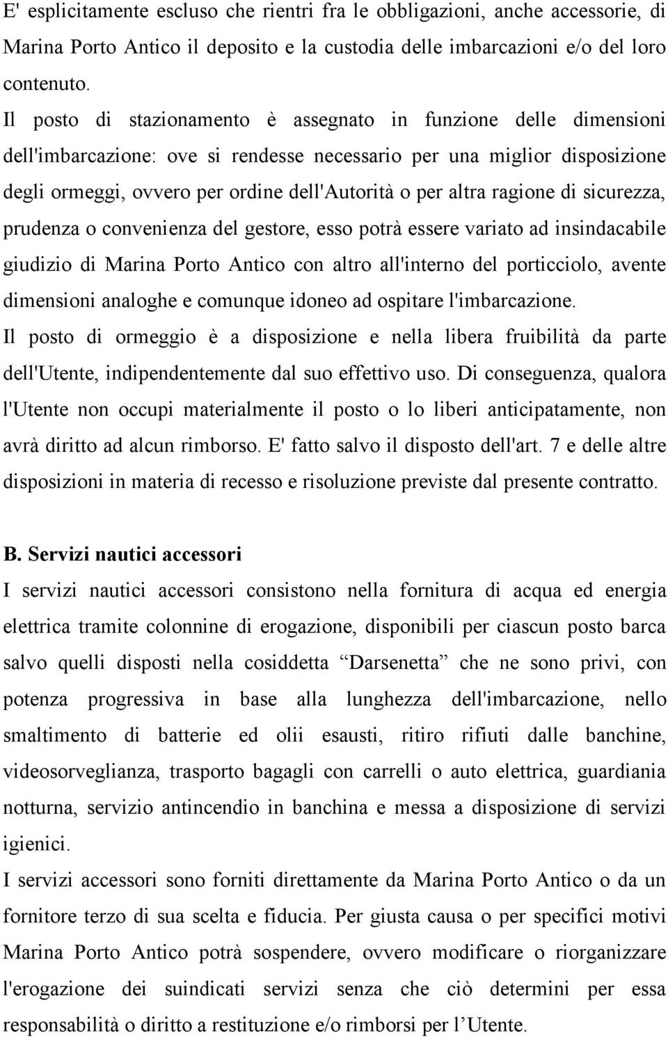 altra ragione di sicurezza, prudenza o convenienza del gestore, esso potrà essere variato ad insindacabile giudizio di Marina Porto Antico con altro all'interno del porticciolo, avente dimensioni