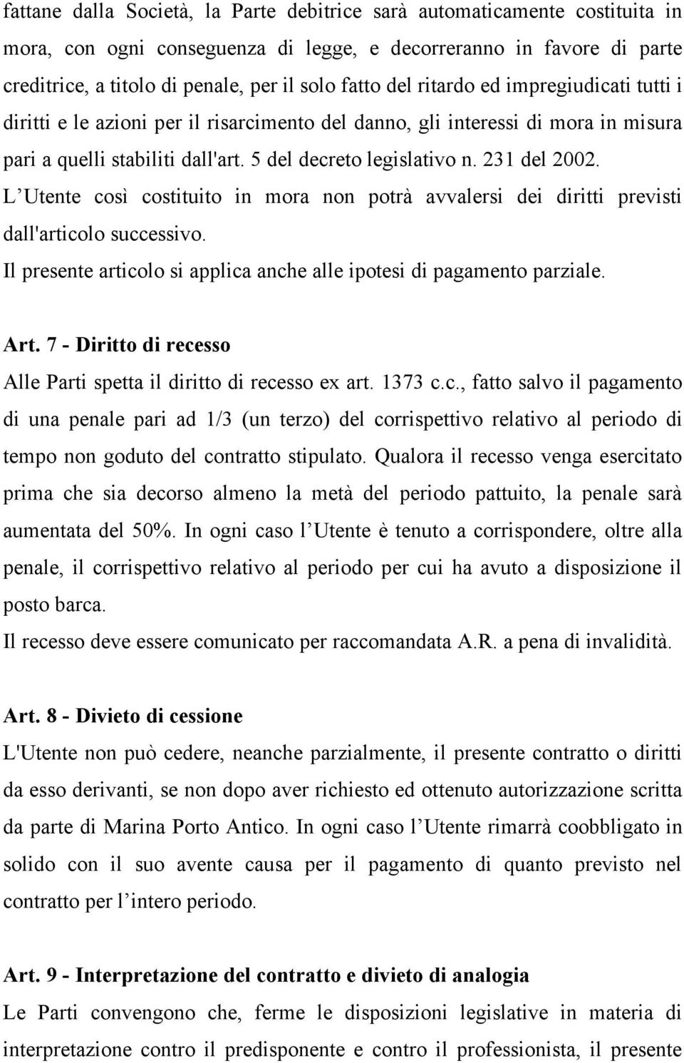 L Utente così costituito in mora non potrà avvalersi dei diritti previsti dall'articolo successivo. Il presente articolo si applica anche alle ipotesi di pagamento parziale. Art.