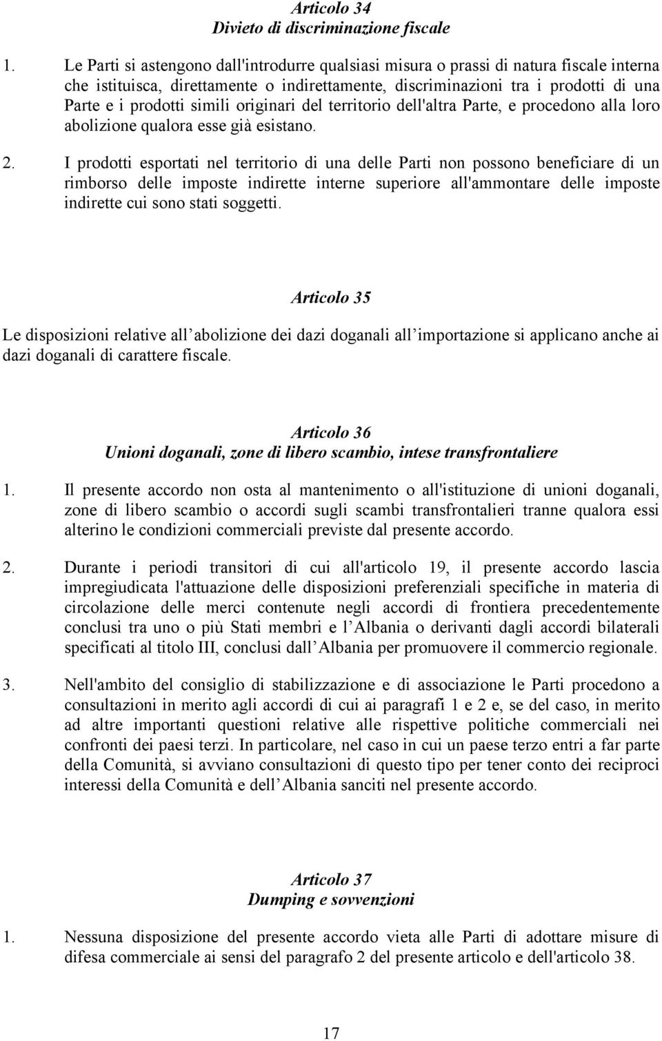 simili originari del territorio dell'altra Parte, e procedono alla loro abolizione qualora esse già esistano. 2.