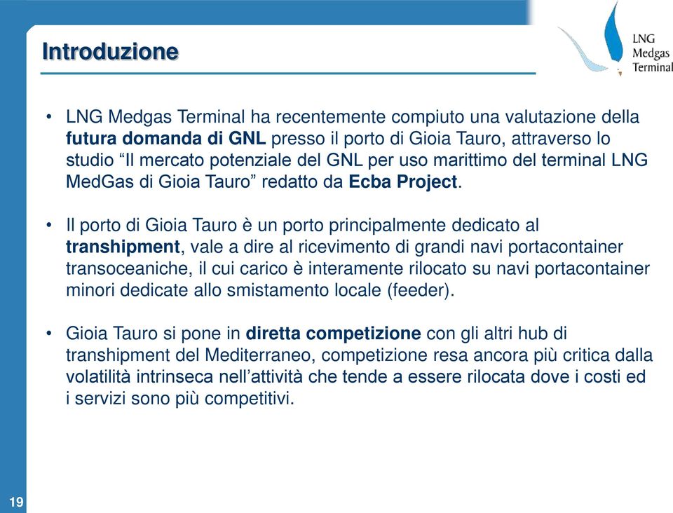 Il porto di Gioia Tauro è un porto principalmente dedicato al transhipment, vale a dire al ricevimento di grandi navi portacontainer transoceaniche, il cui carico è interamente rilocato su navi